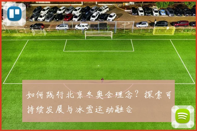 如何践行北京冬奥会理念?探索可持续发展与冰雪运动融合